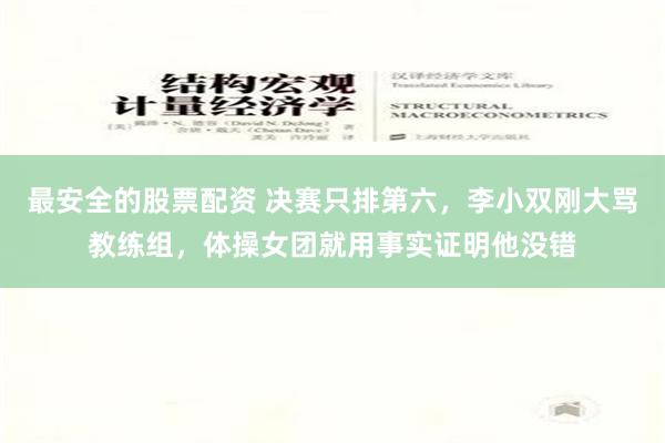 最安全的股票配资 决赛只排第六，李小双刚大骂教练组，体操女团就用事实证明他没错