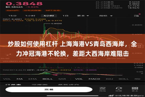 炒股如何使用杠杆 上海海港VS青岛西海岸，全力冲冠海港不轮换，差距大西海岸难阻击