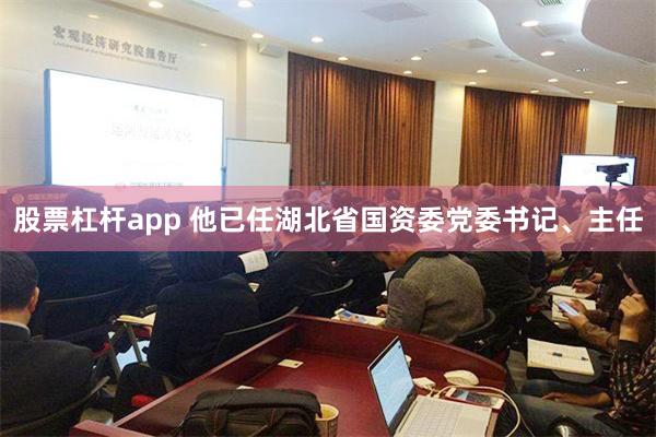 股票杠杆app 他已任湖北省国资委党委书记、主任