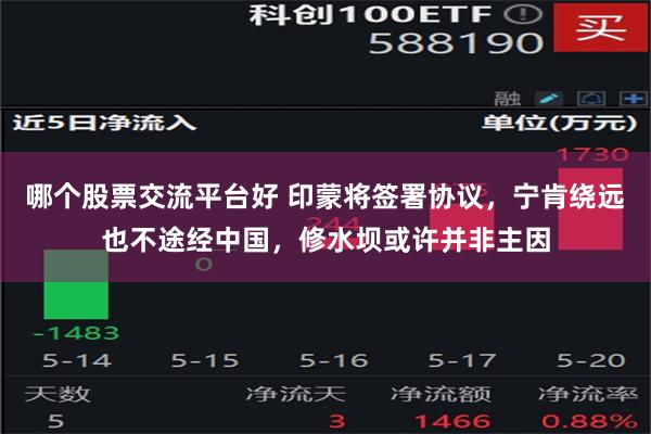 哪个股票交流平台好 印蒙将签署协议，宁肯绕远也不途经中国，修水坝或许并非主因