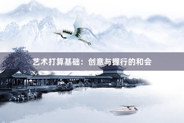 艺术打算基础：创意与握行的和会
